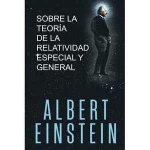 Sobre la Teoría de la Relatividad Especial y General -- Albert Einstein